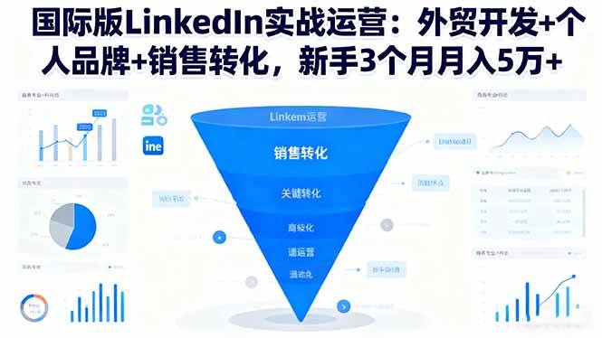 国际版LinkedIn实战运营:外贸开发+个人品牌+销售转化,新手3个月月入5万+-宇文网创