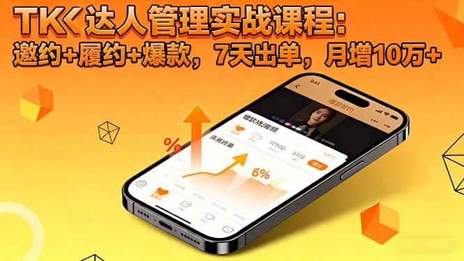 TK达人管理实战课程:邀约+履约+爆款,7天出单,月增10万+-宇文网创