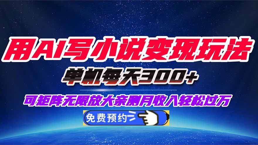 用AI写小说变现玩法,单机每天300+可矩阵无限放大,亲测小白也能轻松月…-宇文网创