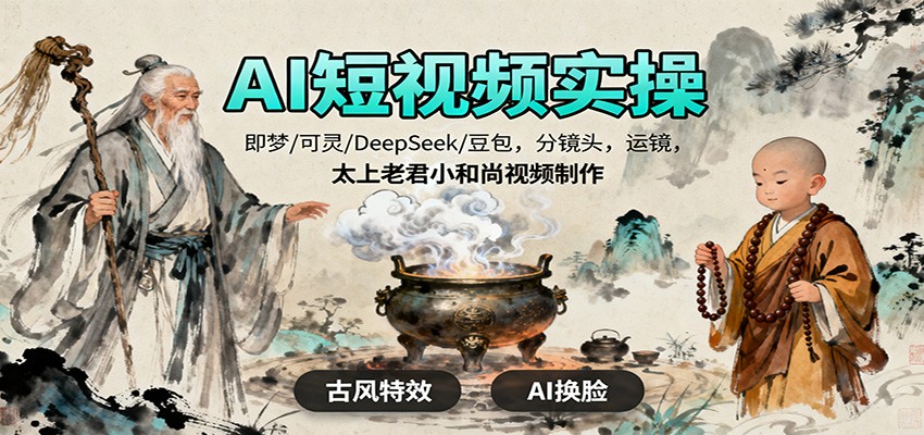 AI短视频实操,即梦/可灵/DeepSeek/豆包,分镜头,运镜,太上老君小和尚视频制作-宇文网创