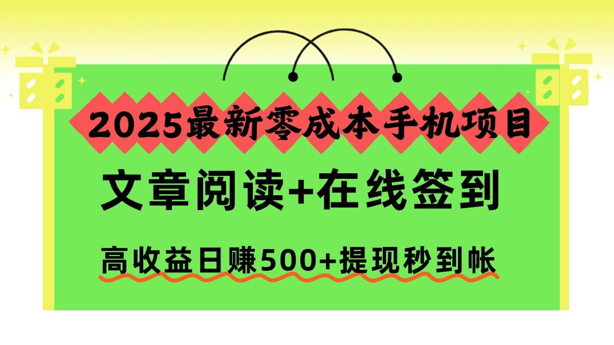 2025最新零成本手机项目,文章阅读+在线签到,高收益日赚500+提现秒到帐-宇文网创