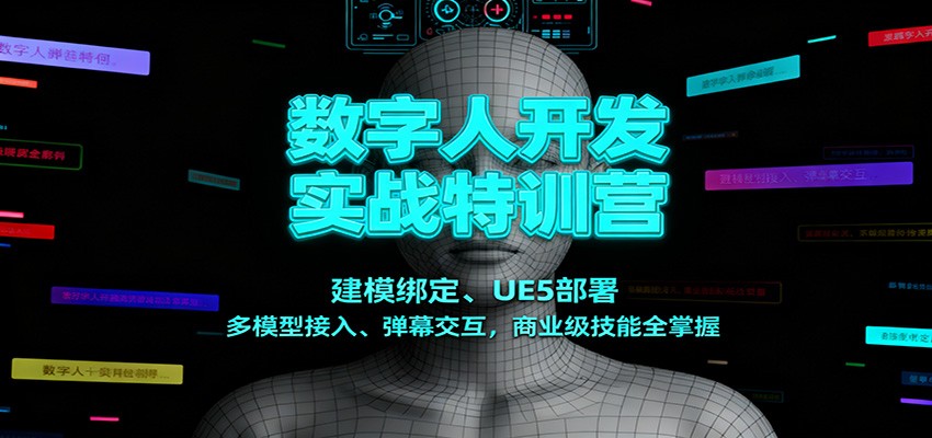 数字人开发实战特训营:建模绑定、UE5部署、多模型接入、弹幕交互,商业级技能全掌握-宇文网创