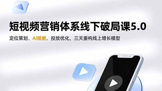 短视频营销体系线下破局课5.0,定位策划、AI赋能、投放优化,三天重构线上增长模型-宇文网创