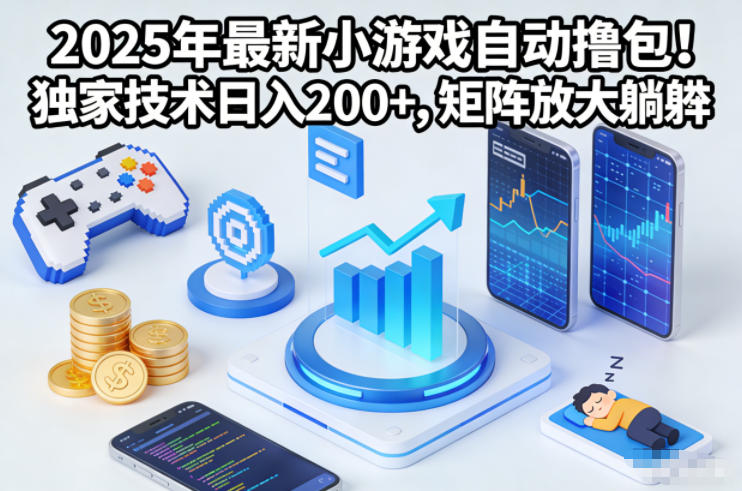 2025年最新小游戏自动撸包!独家技术日入2张+,矩阵放大躺賺【揭秘】-宇文网创