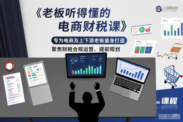 老板听得懂的电商财税课,专为电商及上下游老板量身打造,聚焦财税合规运营、提前规划-宇文网创