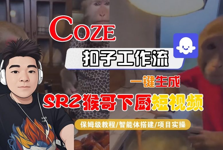 Coze扣子智能体工作流一键生成“SORA2猴哥下厨“短视频,全流程保姆级教学-宇文网创