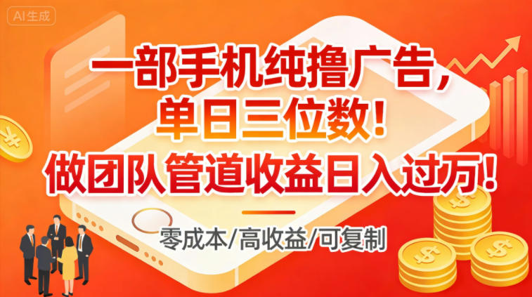 一部手机纯撸广告,单日三位数,做团队管道收益日入过1W-宇文网创