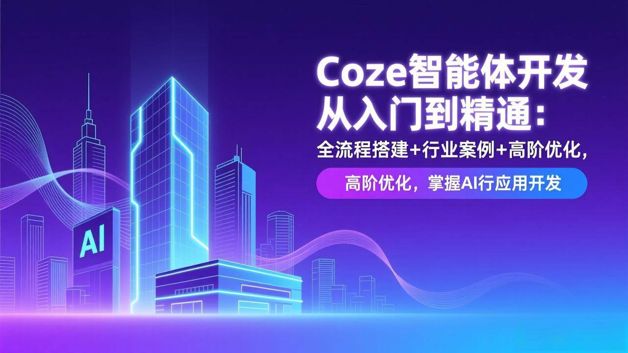Coze智能体开发从入门到精通:全流程搭建+行业案例+高阶优化,掌握AI应用开发-宇文网创