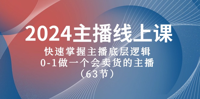 2024主播线上课，快速掌握主播底层逻辑，0-1做一个会卖货的主播（-宇文网创