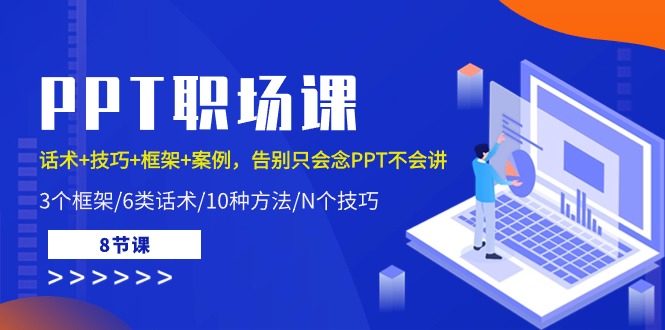 PPT职场课：话术+技巧+框架+案例，告别只会念PPT不会讲（-宇文网创