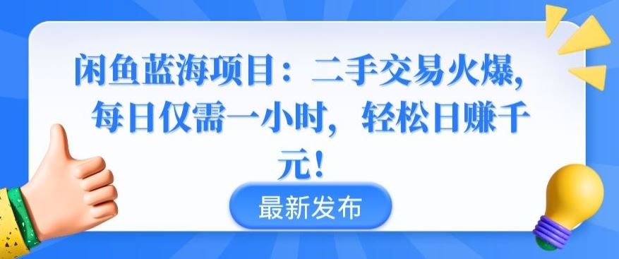 闲鱼蓝海项目：二手交易火爆，每日仅需一小时，轻松日赚千元【揭秘】-宇文网创