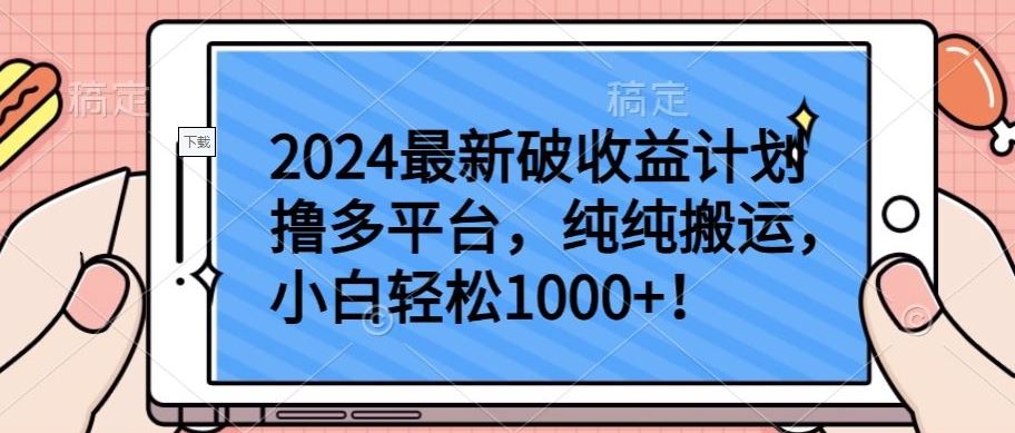 2024最新破收益计划撸多平台，纯纯搬运，小白轻松1000+【揭秘】-宇文网创