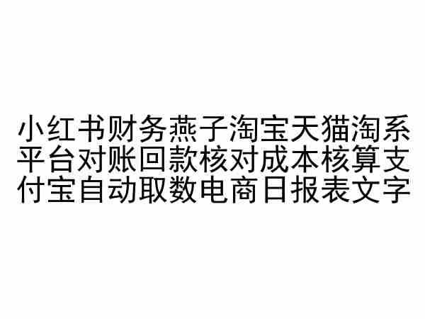 小红书财务燕子淘宝天猫淘系平台对账回款核对成本核算支付宝自动取数电商日报表-宇文网创