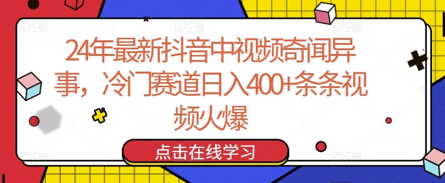 24年最新抖音中视频奇闻异事，冷门赛道日入400+条条视频火爆【揭秘】-宇文网创