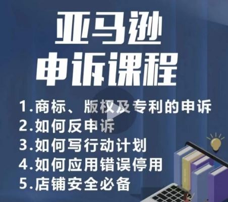 亚马逊申诉实操课，​商标、版权及专利的申诉，店铺安全必备-宇文网创