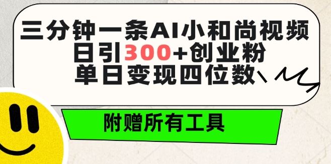 三分钟一条AI小和尚视频 ，日引300+创业粉，单日变现四位数 ，附赠全套免费工具【揭秘】-宇文网创