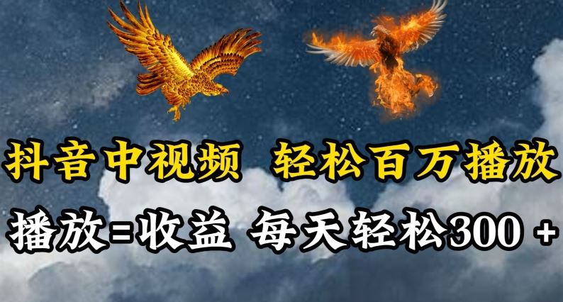 抖音中视频轻松百万播放，有播放就有收益，每天轻松两三张【揭秘】-宇文网创