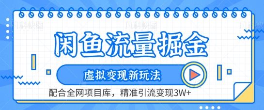 闲鱼流量掘金-虚拟变现新玩法配合全网项目库，精准引流变现3W+【揭秘】-宇文网创