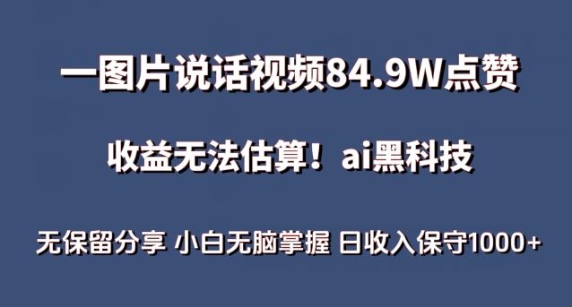 一图片说话视频84.9W点赞，收益无法估算，ai赛道蓝海项目，小白无脑掌握日收入保守1000+【揭秘】-宇文网创