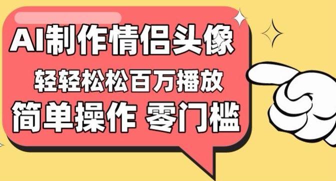 【零门槛高收益】情侣头像视频，播放量百万不是梦【揭秘】-宇文网创