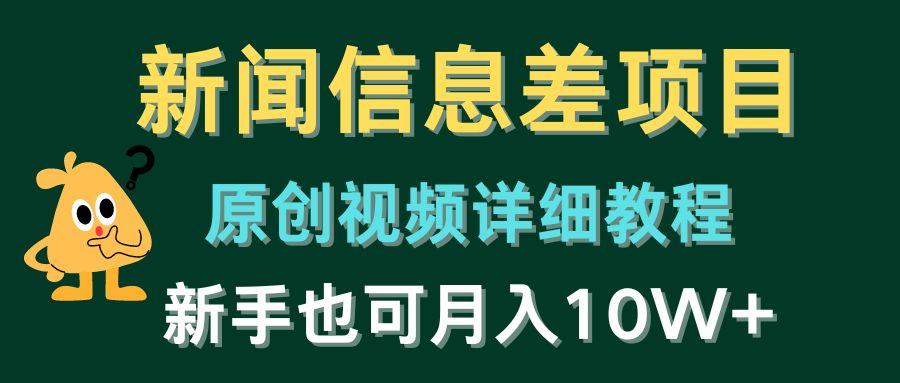 新闻信息差项目，原创视频详细教程，新手也可月入10W+-宇文网创