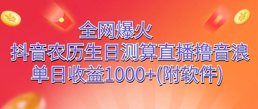 全网爆火，抖音农历生日测算直播撸音浪，单日收益1000+-宇文网创