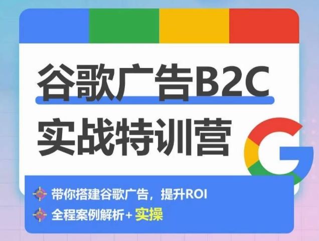 谷歌广告B2C实战特训营，500+谷歌账户总结经验，实战演示如何从0-1搭建广告账户-宇文网创