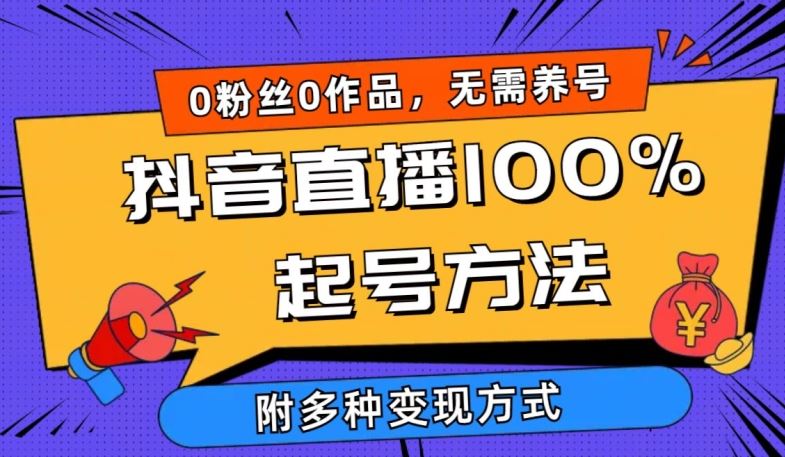 抖音直播100%起号方法 0粉丝0作品当天破千人在线 多种变现方式【揭秘】-宇文网创