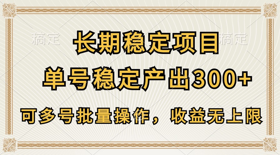 长期稳定项目，单号稳定产出300+，可多号批量操作，收益无上限-宇文网创