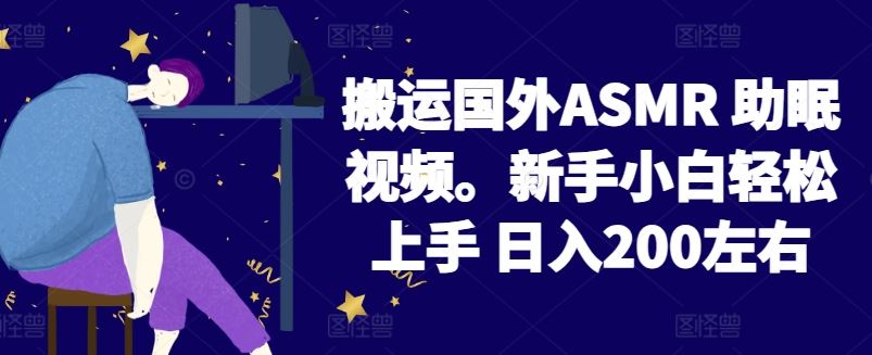 2024搬运国外ASMR 助眠视频，新手小白轻松上手 日入200左右【揭秘】-宇文网创