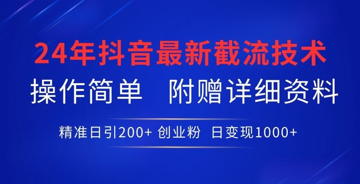 24年最新抖音截流技术，精准日引200+创业粉，操作简单附赠详细资料【揭秘】-宇文网创