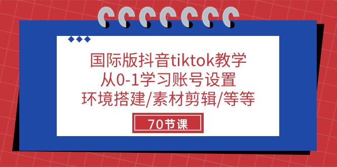 国际版抖音tiktok教学：从0-1学习账号设置/环境搭建/素材剪辑/等等/70节-宇文网创