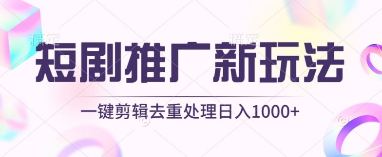 短剧推广新玩法，不剪辑，工具助力一键过原创，日入1000+【揭秘】-宇文网创