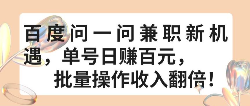 百度问一问兼职新机遇，单号日赚百元，批量操作收入翻倍【揭秘】-宇文网创