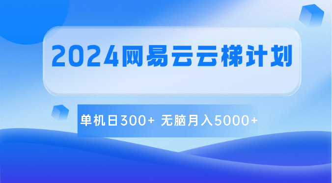 2024网易云云梯计划 单机日300+ 无脑月入5000+-宇文网创