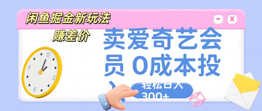 咸鱼掘金新玩法 赚差价 卖爱奇艺会员 0成本投入 轻松日收入300+-宇文网创