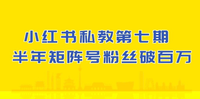 小红书私教第七期，小红书90天涨粉18w，1周涨粉破万 半年矩阵号粉丝破百万-宇文网创