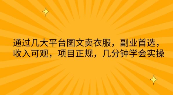 通过几大平台图文卖衣服，副业首选，收入可观，项目正规，几分钟学会实操【揭秘】-宇文网创