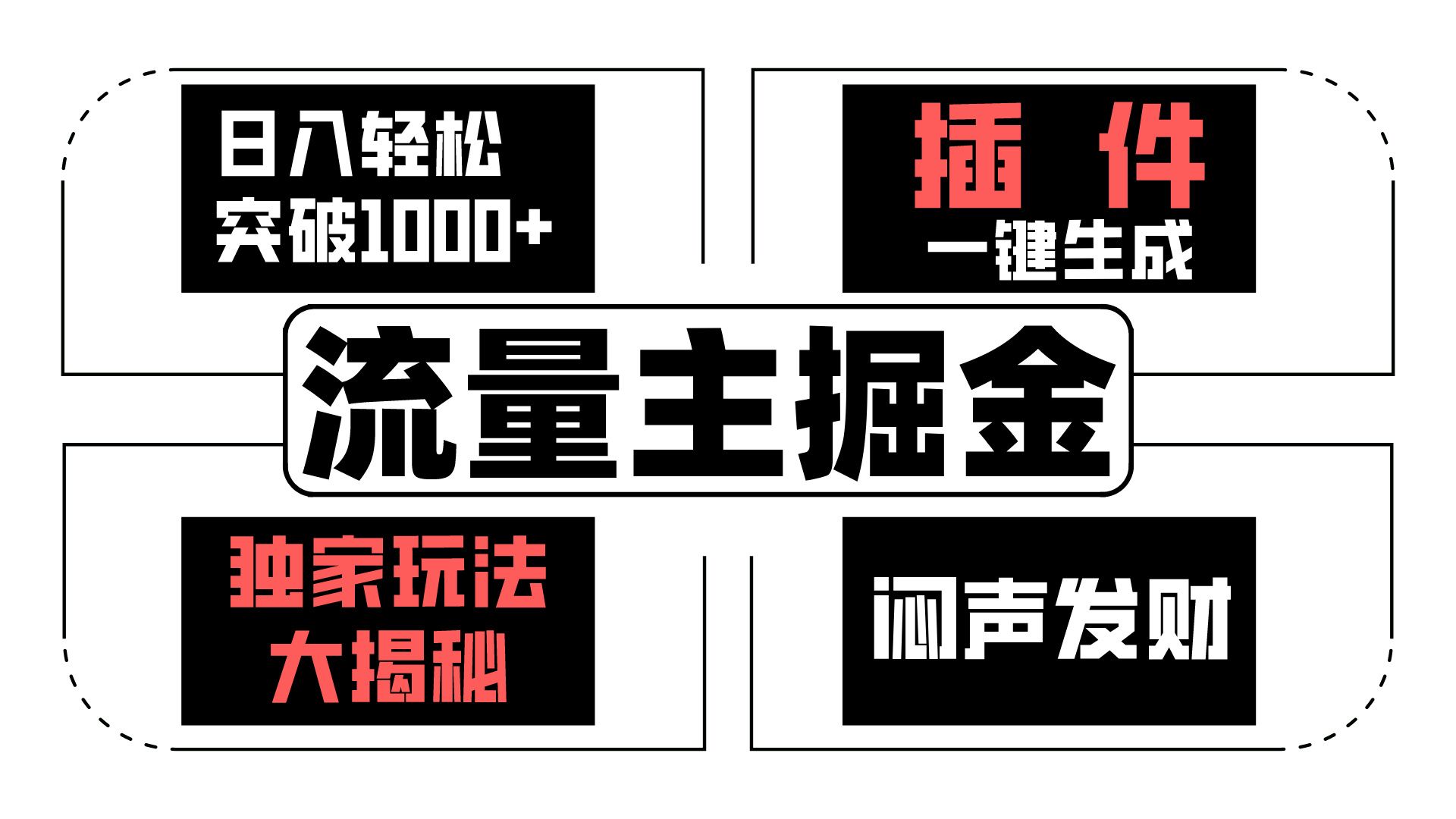 流量主掘金日入轻松突破1000+，一键生成，独家玩法大揭秘，闷声发财 【原创新玩法】-宇文网创