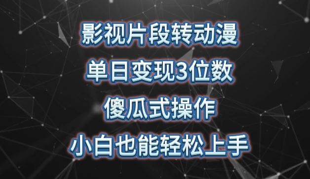 影视片段转动漫，单日变现3位数，暴力涨粉，傻瓜式操作，小白也能轻松上手【揭秘】-宇文网创