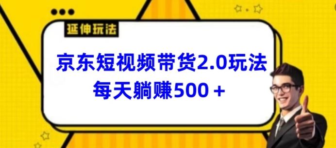 2024最新京东短视频带货2.0玩法，每天3分钟，日入500+【揭秘】-宇文网创