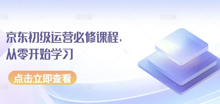 京东初级运营必修课程，从零开始学习-宇文网创