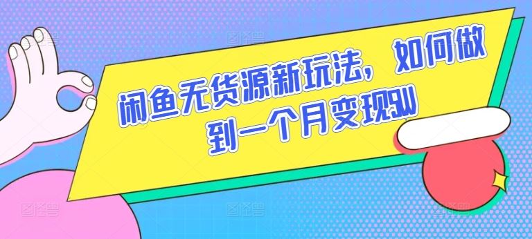 闲鱼无货源新玩法，如何做到一个月变现5W【揭秘】-宇文网创