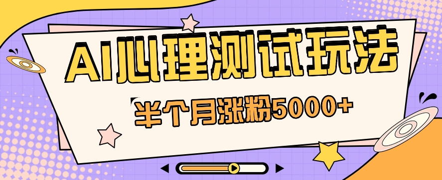 黑马赛道AI心理测试副业思路，半个月涨粉5000+！【视频教程+软件】-宇文网创