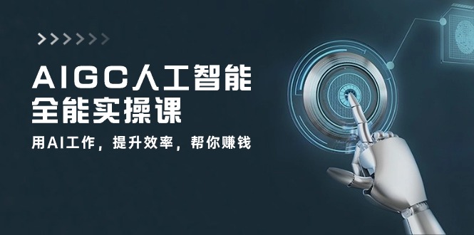 AIGC人工智能全能实操课：用AI工作，提升效率，帮你赚钱（-宇文网创