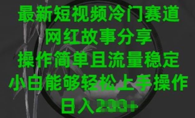 最新短视频冷门赛道，网红故事分享，操作简单且流量稳定，小白能够轻松上手操作【揭秘】-宇文网创