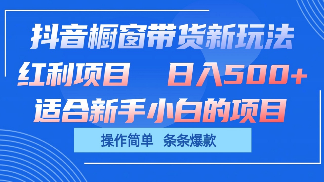 抖音橱窗带货新玩法，单日收益500+，操作简单，条条爆款-宇文网创