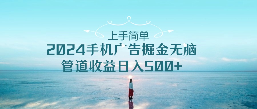 2024手机告点击广告掘金，上手简单无脑管道收益日入500+-宇文网创