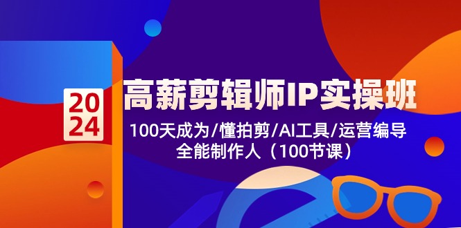 高薪剪辑师IP实操班【第2期】100天成为懂拍剪/AI工具/运营编导/全能制作人-宇文网创