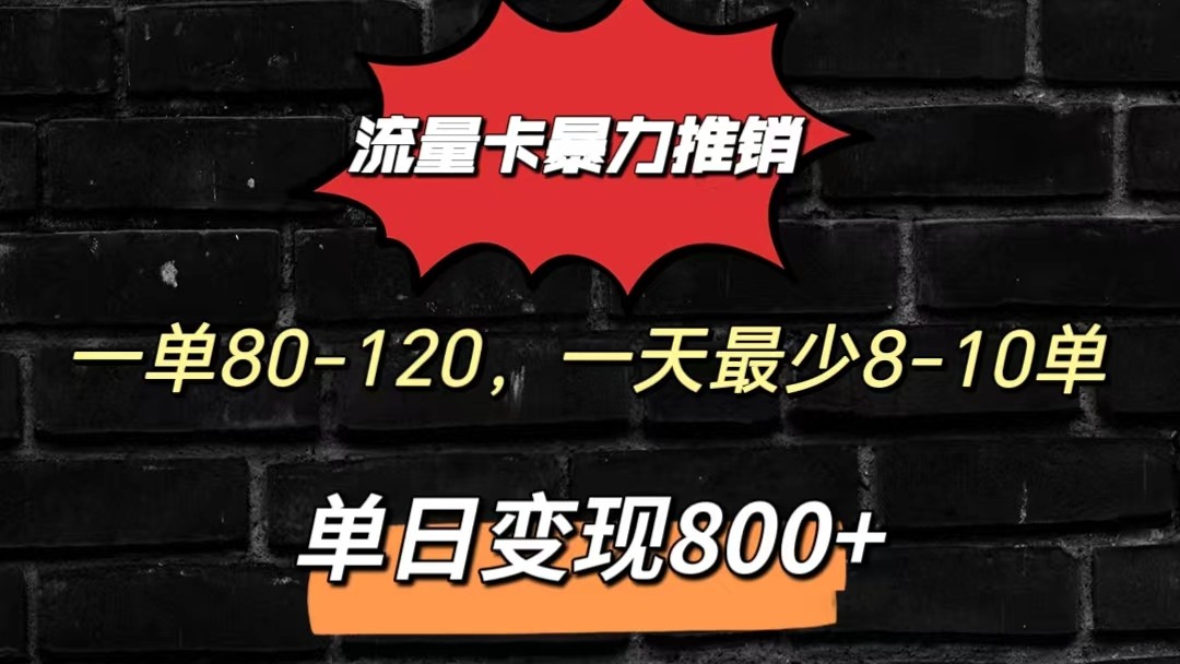 流量卡暴力推销模式一单80-170元一天至少10单，单日变现800元-宇文网创